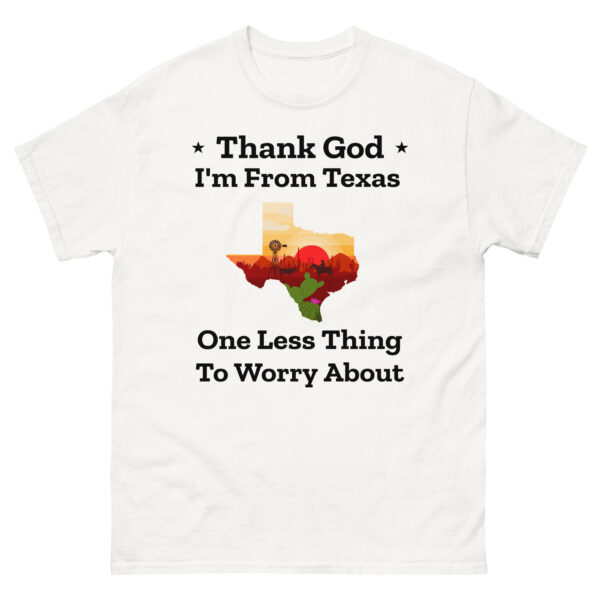 Funny Texas T-shirt says "Thank God I'm From Texas: One Less Thing to Worry About