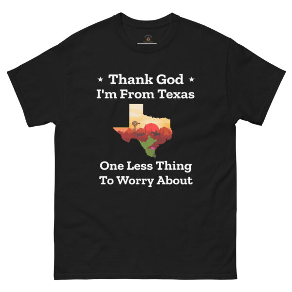 Funny Texas t-shirt says " Thank Gog I'm from Texas, one less thing to worry about".